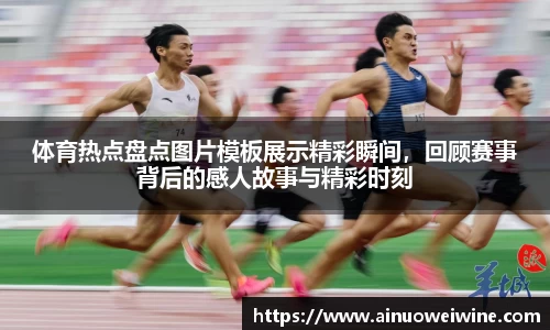 体育热点盘点图片模板展示精彩瞬间，回顾赛事背后的感人故事与精彩时刻