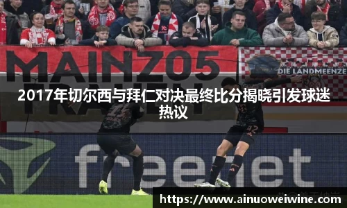2017年切尔西与拜仁对决最终比分揭晓引发球迷热议