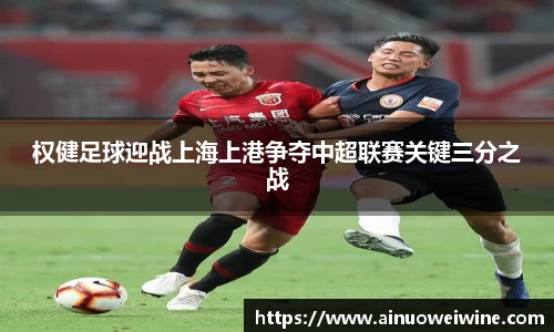 权健足球迎战上海上港争夺中超联赛关键三分之战